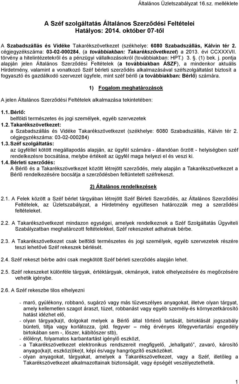 pontja alapján jelen Általános Szerződési Feltételek (a továbbiakban ÁSZF), a mindenkor aktuális Hirdetmény, valamint a vonatkozó Széf bérleti szerződés alkalmazásával széfszolgáltatást biztosít a