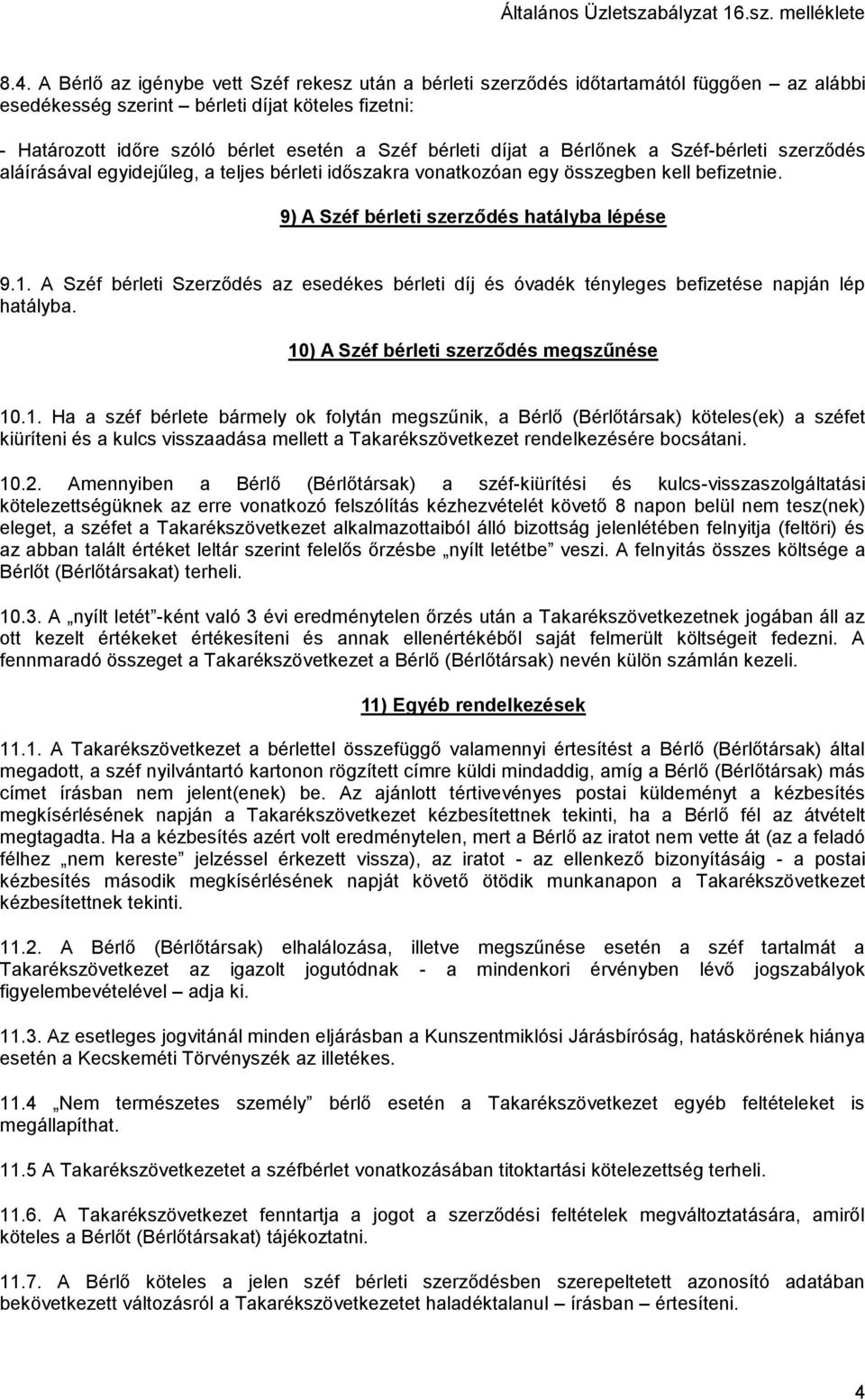 A Széf bérleti Szerződés az esedékes bérleti díj és óvadék tényleges befizetése napján lép hatályba. 10