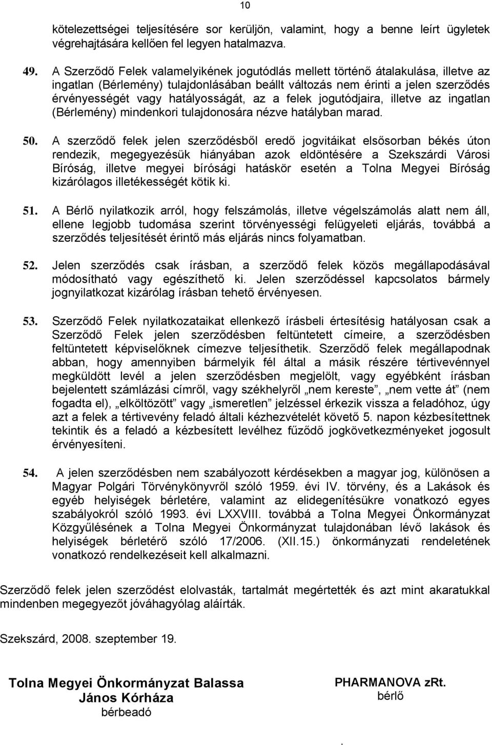 az a felek jogutódjaira, illetve az ingatlan (Bérlemény) mindenkori tulajdonosára nézve hatályban marad. 50.