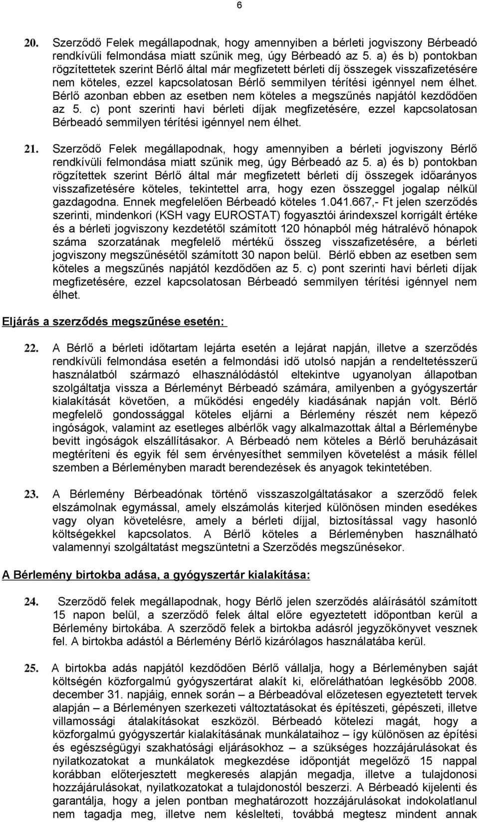 Bérlő azonban ebben az esetben nem köteles a megszűnés napjától kezdődően az 5. c) pont szerinti havi bérleti díjak megfizetésére, ezzel kapcsolatosan Bérbeadó semmilyen térítési igénnyel nem élhet.