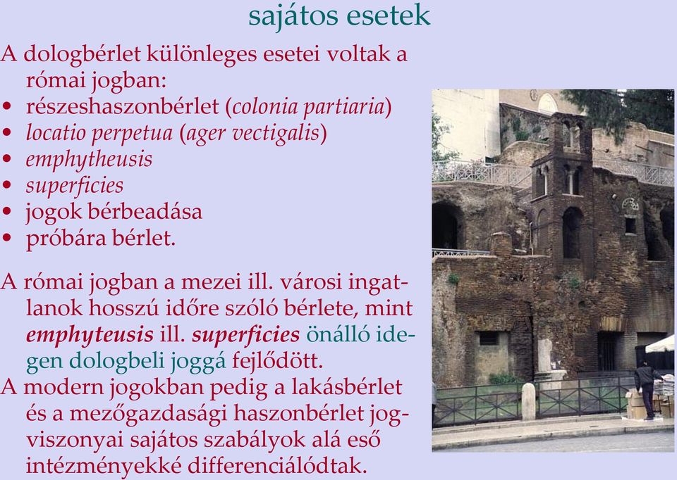 városi ingatlanok hosszú időre szóló bérlete, mint emphyteusis ill. superficies önálló idegen dologbeli joggá fejlődött.