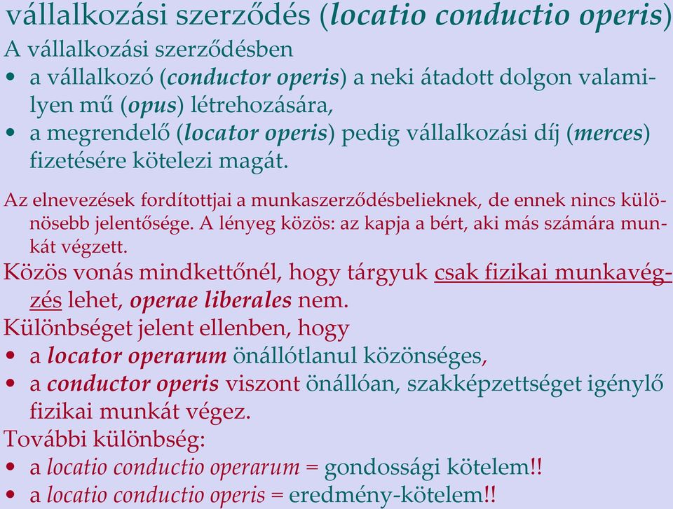 A lényeg közös: az kapja a bért, aki más számára munkát végzett. Közös vonás mindkettőnél, hogy tárgyuk csak fizikai munkavégzés lehet, operae liberales nem.