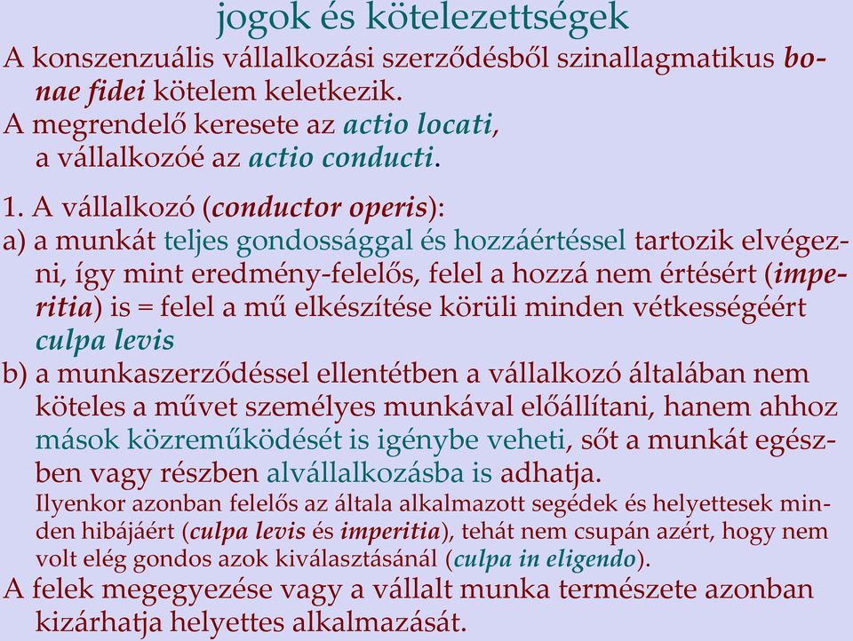 körüli minden vétkességéért culpa levis b) a munkaszerződéssel ellentétben a vállalkozó általában nem köteles a művet személyes munkával előállítani, hanem ahhoz mások közreműködését is igénybe