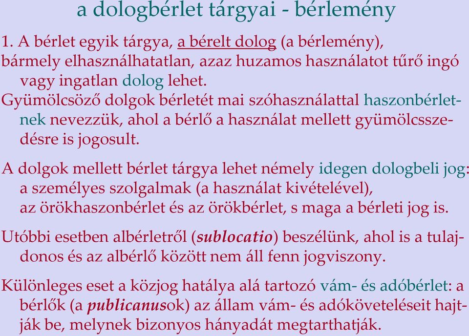 A dolgok mellett bérlet tárgya lehet némely idegen dologbeli jog: a személyes szolgalmak (a használat kivételével), az örökhaszonbérlet és az örökbérlet, s maga a bérleti jog is.