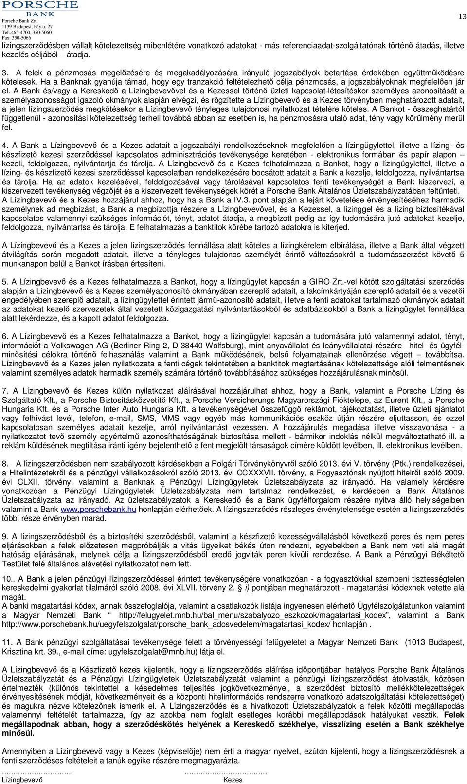 Ha a Banknak gyanúja támad, hogy egy tranzakció feltételezhető célja pénzmosás, a jogszabályoknak megfelelően jár el.
