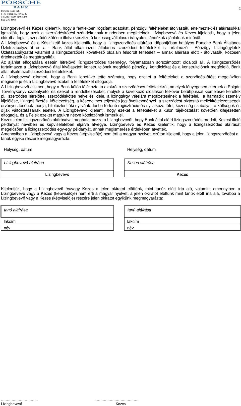 A és a Készfizető kezes kijelentik, hogy a lízingszerződés aláírása időpontjában hatályos Porsche Bank Általános Üzletszabályzatát és a - Bank által alkalmazott általános szerződési feltételeket is