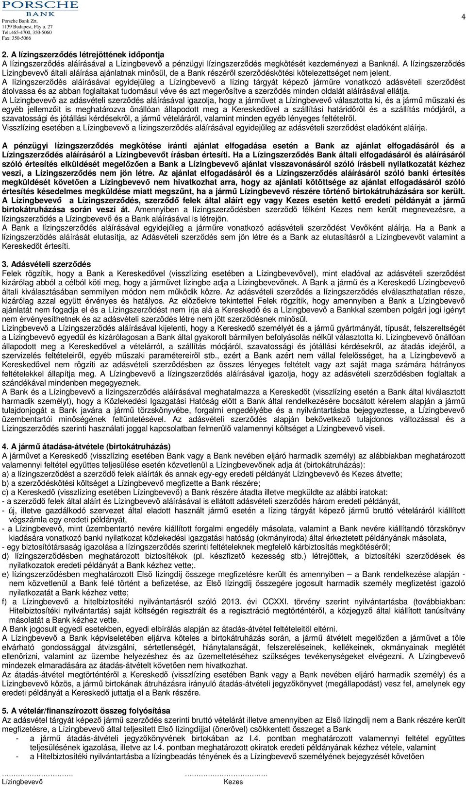A lízingszerződés aláírásával egyidejűleg a a lízing tárgyát képező járműre vonatkozó adásvételi szerződést átolvassa és az abban foglaltakat tudomásul véve és azt megerősítve a szerződés minden
