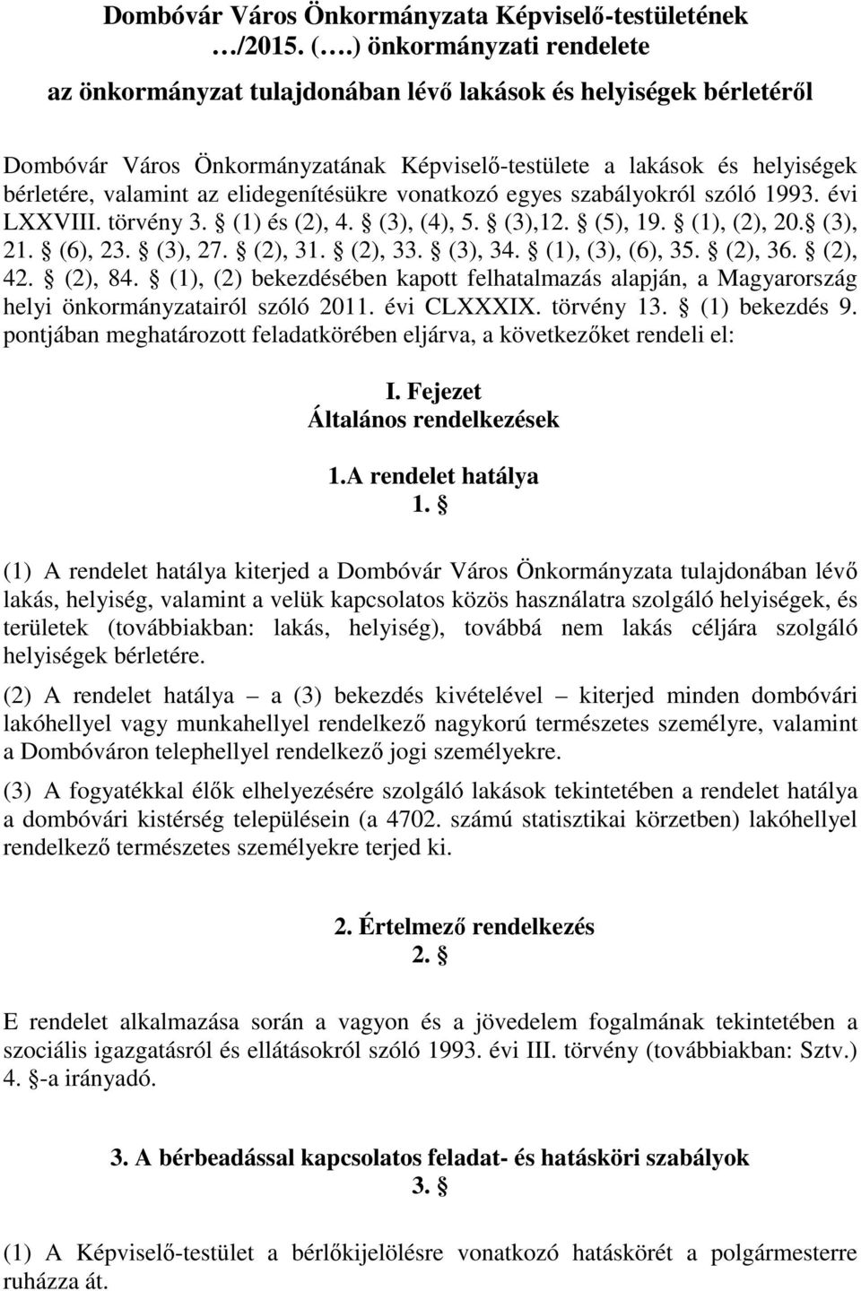 elidegenítésükre vonatkozó egyes szabályokról szóló 1993. évi LXXVIII. törvény 3. (1) és (2), 4. (3), (4), 5. (3),12. (5), 19. (1), (2), 20. (3), 21. (6), 23. (3), 27. (2), 31. (2), 33. (3), 34.