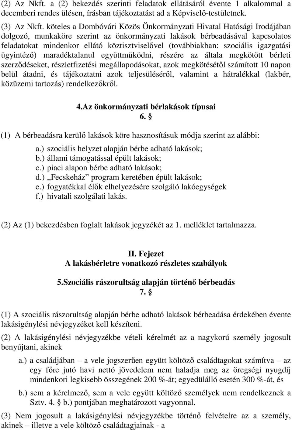 (továbbiakban: szociális igazgatási ügyintéző) maradéktalanul együttműködni, részére az általa megkötött bérleti szerződéseket, részletfizetési megállapodásokat, azok megkötésétől számított 10 napon