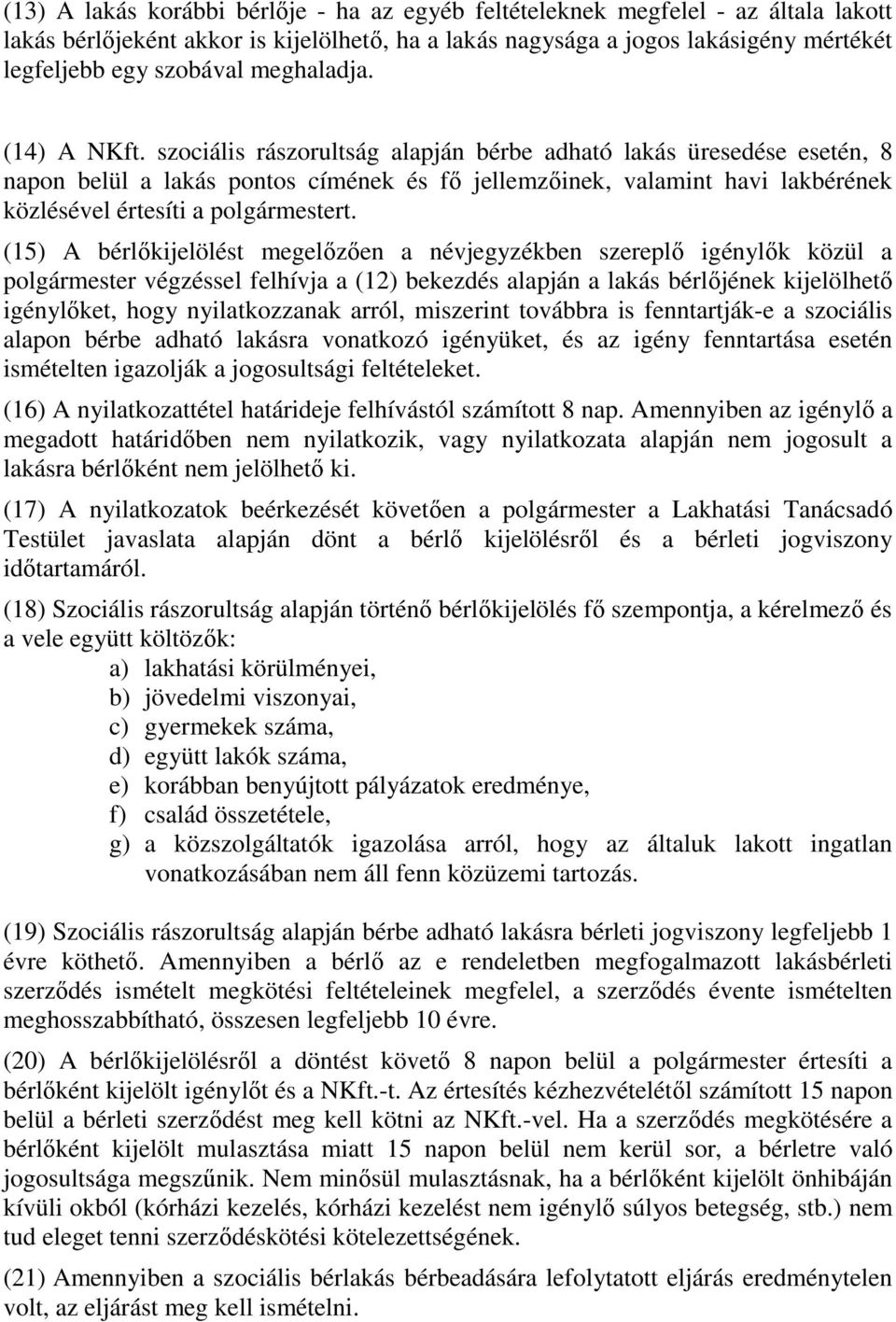 szociális rászorultság alapján bérbe adható lakás üresedése esetén, 8 napon belül a lakás pontos címének és fő jellemzőinek, valamint havi lakbérének közlésével értesíti a polgármestert.