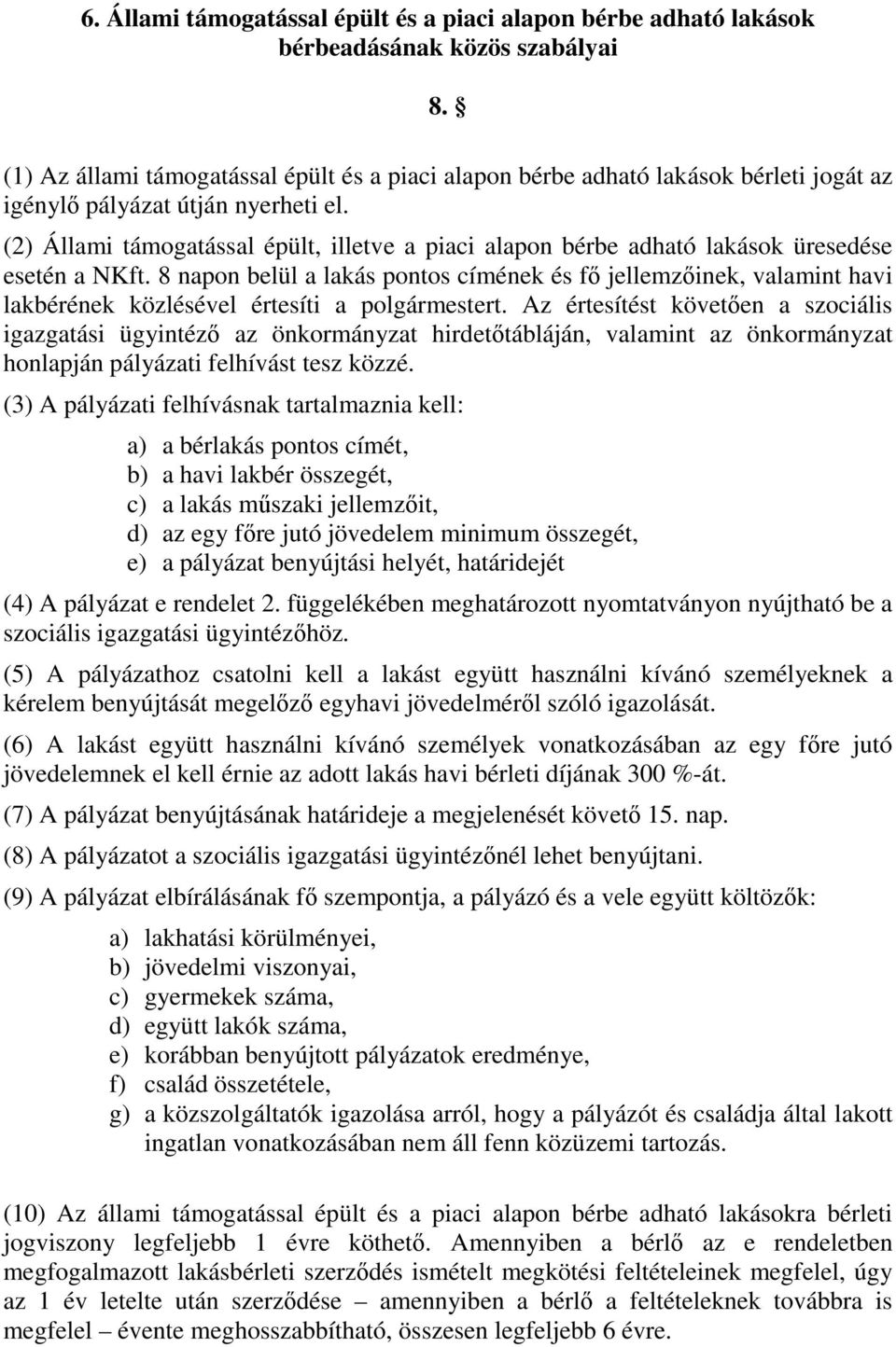 (2) Állami támogatással épült, illetve a piaci alapon bérbe adható lakások üresedése esetén a NKft.