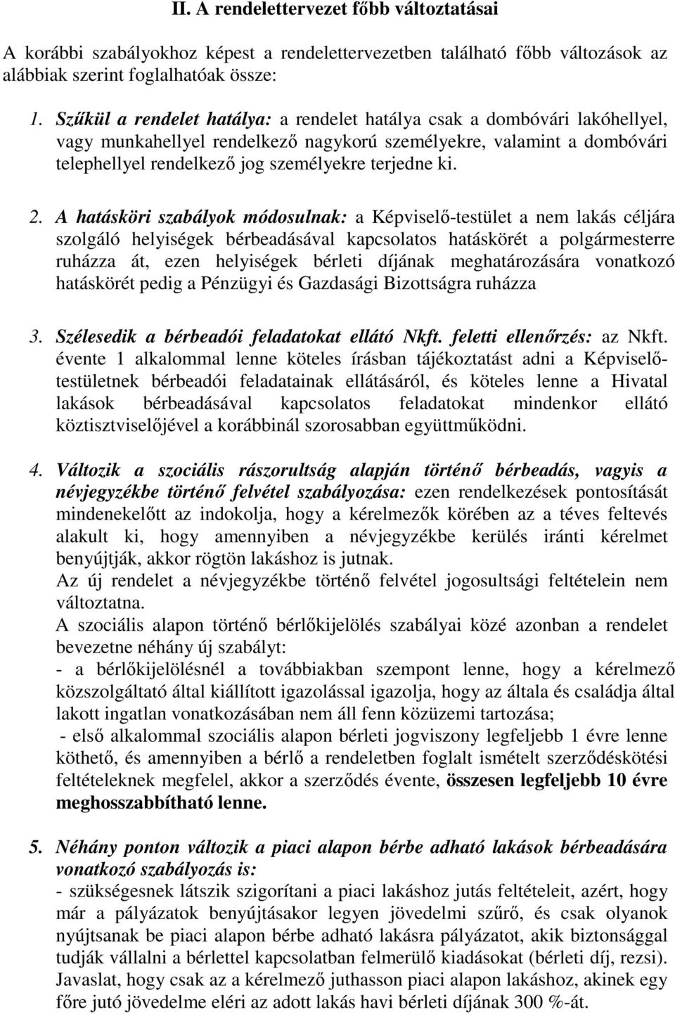 2. A hatásköri szabályok módosulnak: a Képviselő-testület a nem lakás céljára szolgáló helyiségek bérbeadásával kapcsolatos hatáskörét a polgármesterre ruházza át, ezen helyiségek bérleti díjának