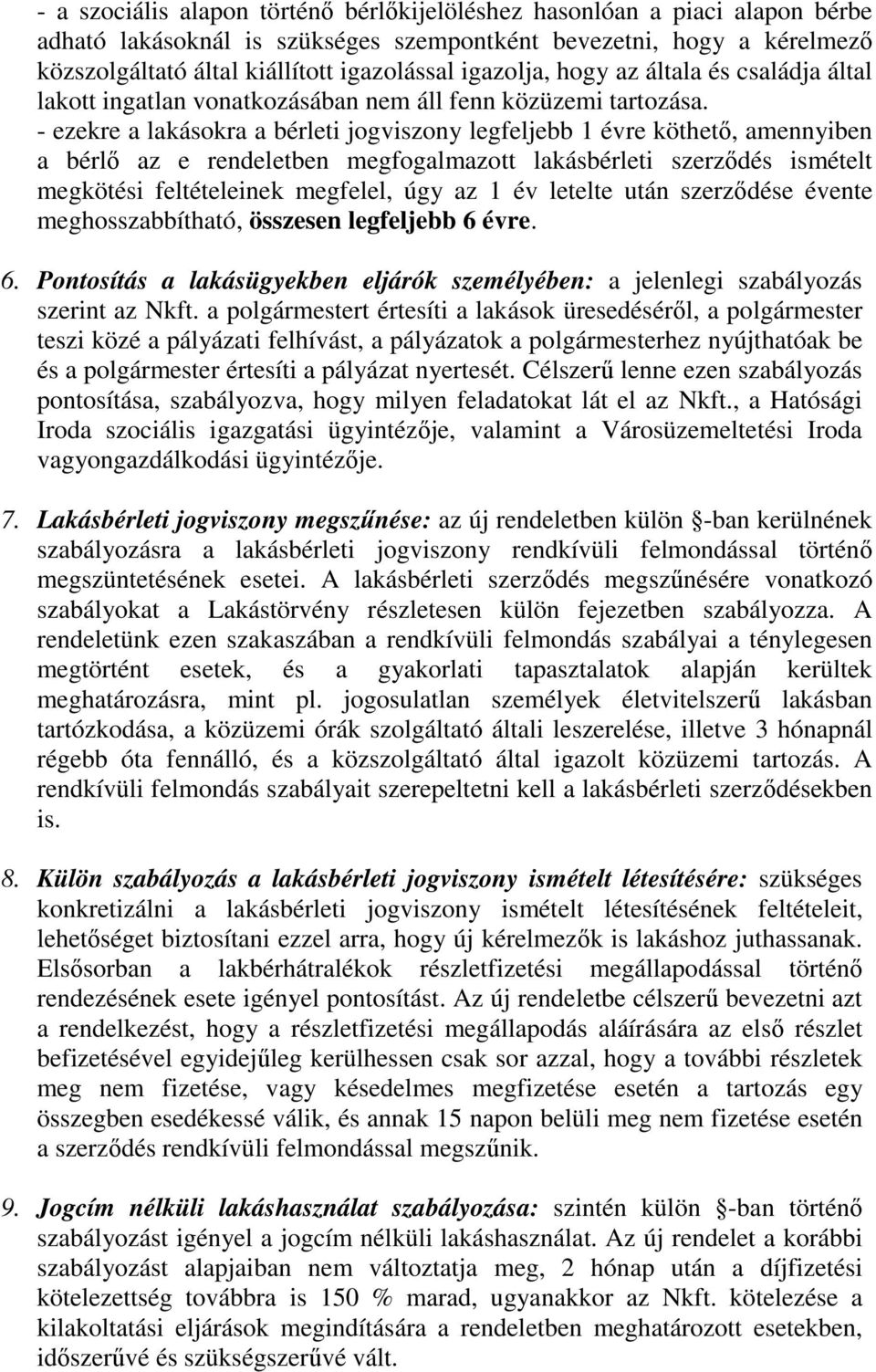 - ezekre a lakásokra a bérleti jogviszony legfeljebb 1 évre köthető, amennyiben a bérlő az e rendeletben megfogalmazott lakásbérleti szerződés ismételt megkötési feltételeinek megfelel, úgy az 1 év