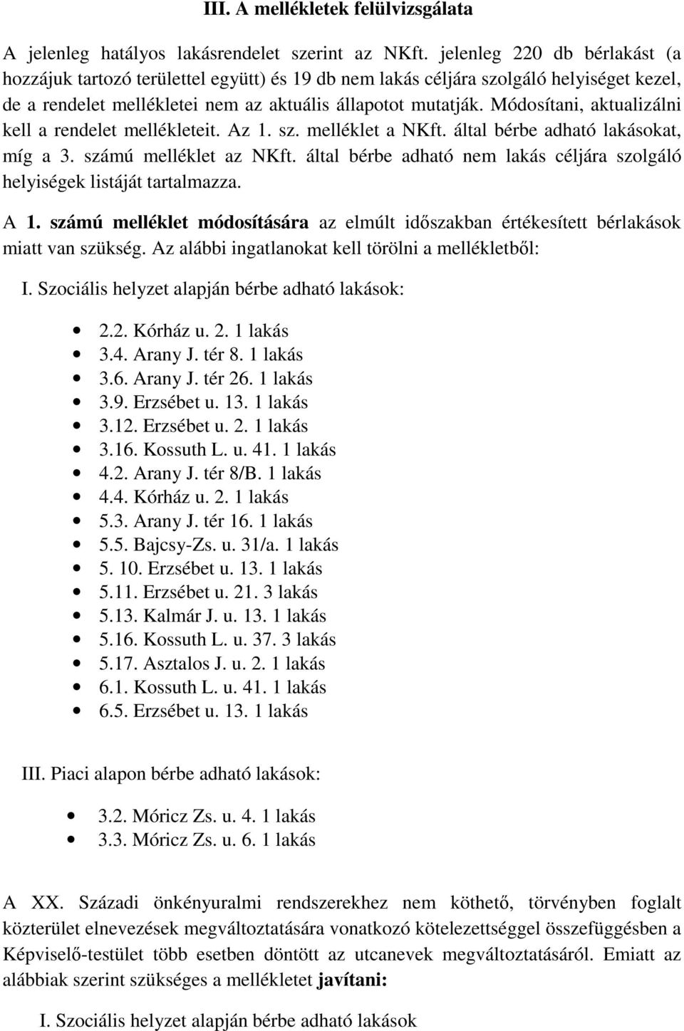 Módosítani, aktualizálni kell a rendelet mellékleteit. Az 1. sz. melléklet a NKft. által bérbe adható lakásokat, míg a 3. számú melléklet az NKft.