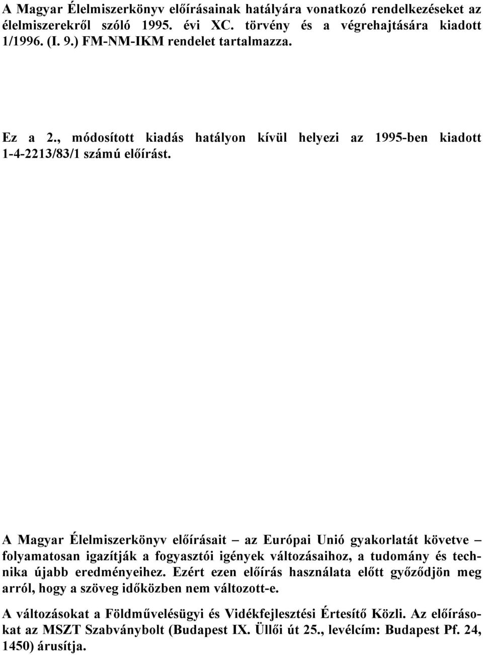 A Magyar Élelmiszerkönyv előírásait az Európai Unió gyakorlatát követve folyamatosan igazítják a fogyasztói igények változásaihoz, a tudomány és technika újabb eredményeihez.