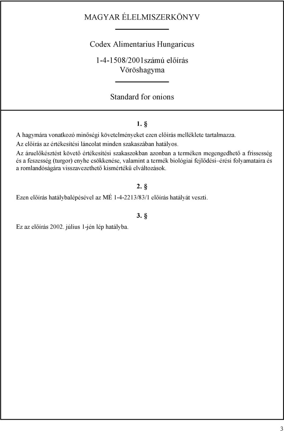 Az áruelőkésztést követő értékesítési szakaszokban azonban a terméken megengedhető a frissesség és a feszesség (turgor) enyhe csökkenése, valamint a termék