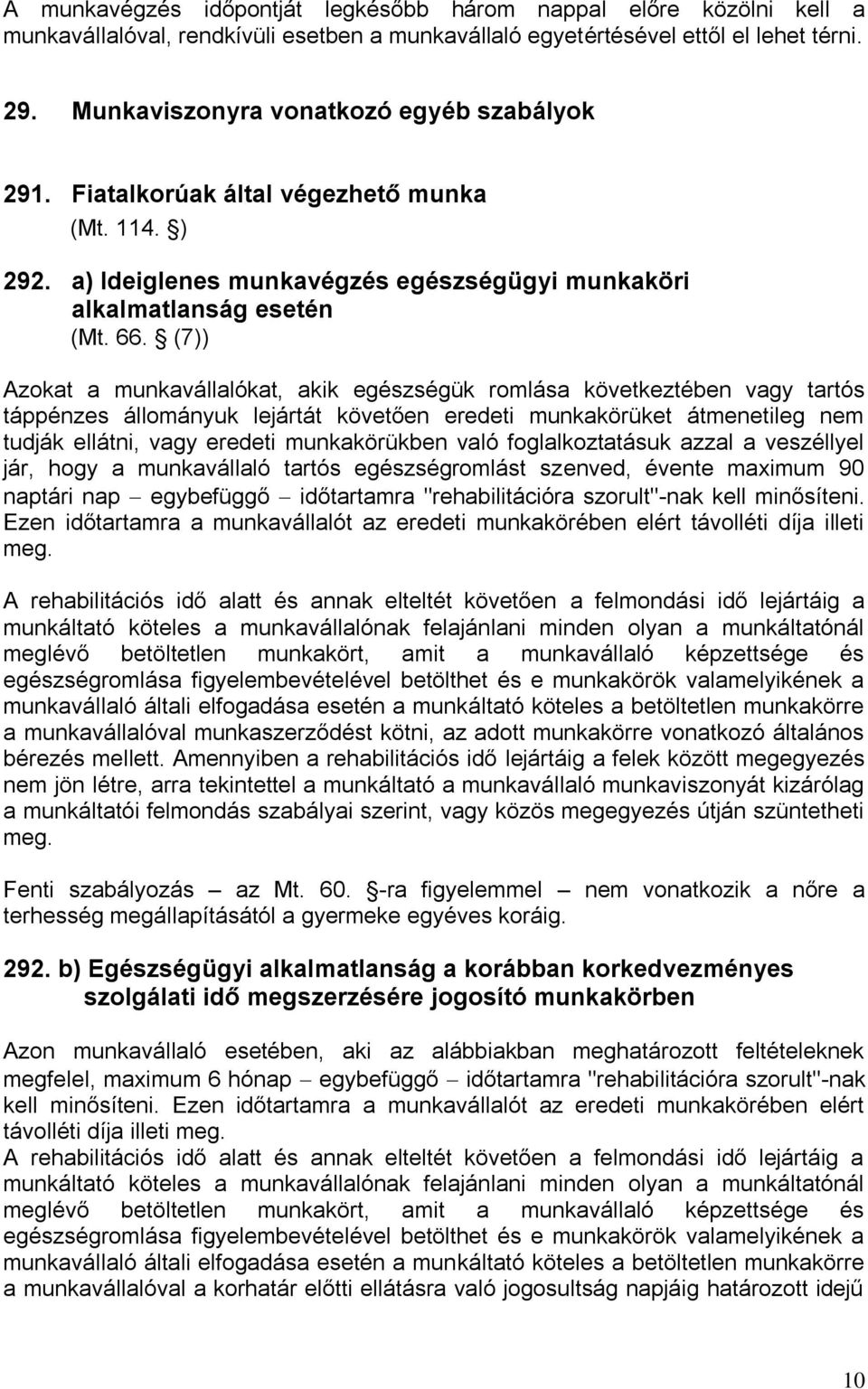 (7)) Azokat a munkavállalókat, akik egészségük romlása következtében vagy tartós táppénzes állományuk lejártát követően eredeti munkakörüket átmenetileg nem tudják ellátni, vagy eredeti munkakörükben