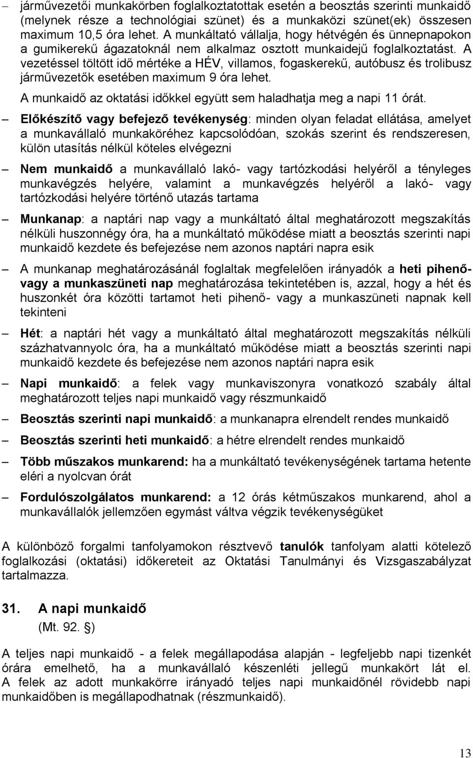 A vezetéssel töltött idő mértéke a HÉV, villamos, fogaskerekű, autóbusz és trolibusz járművezetők esetében maximum 9 óra lehet. A munkaidő az oktatási időkkel együtt sem haladhatja meg a napi 11 órát.