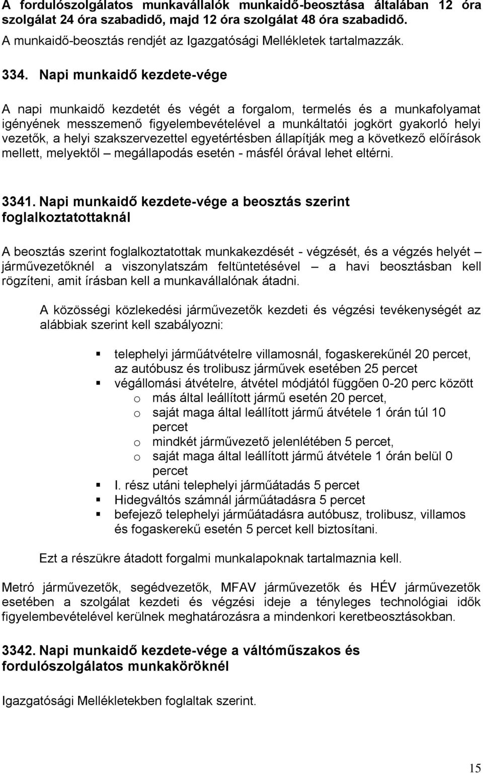 Napi munkaidő kezdete-vége A napi munkaidő kezdetét és végét a forgalom, termelés és a munkafolyamat igényének messzemenő figyelembevételével a munkáltatói jogkört gyakorló helyi vezetők, a helyi