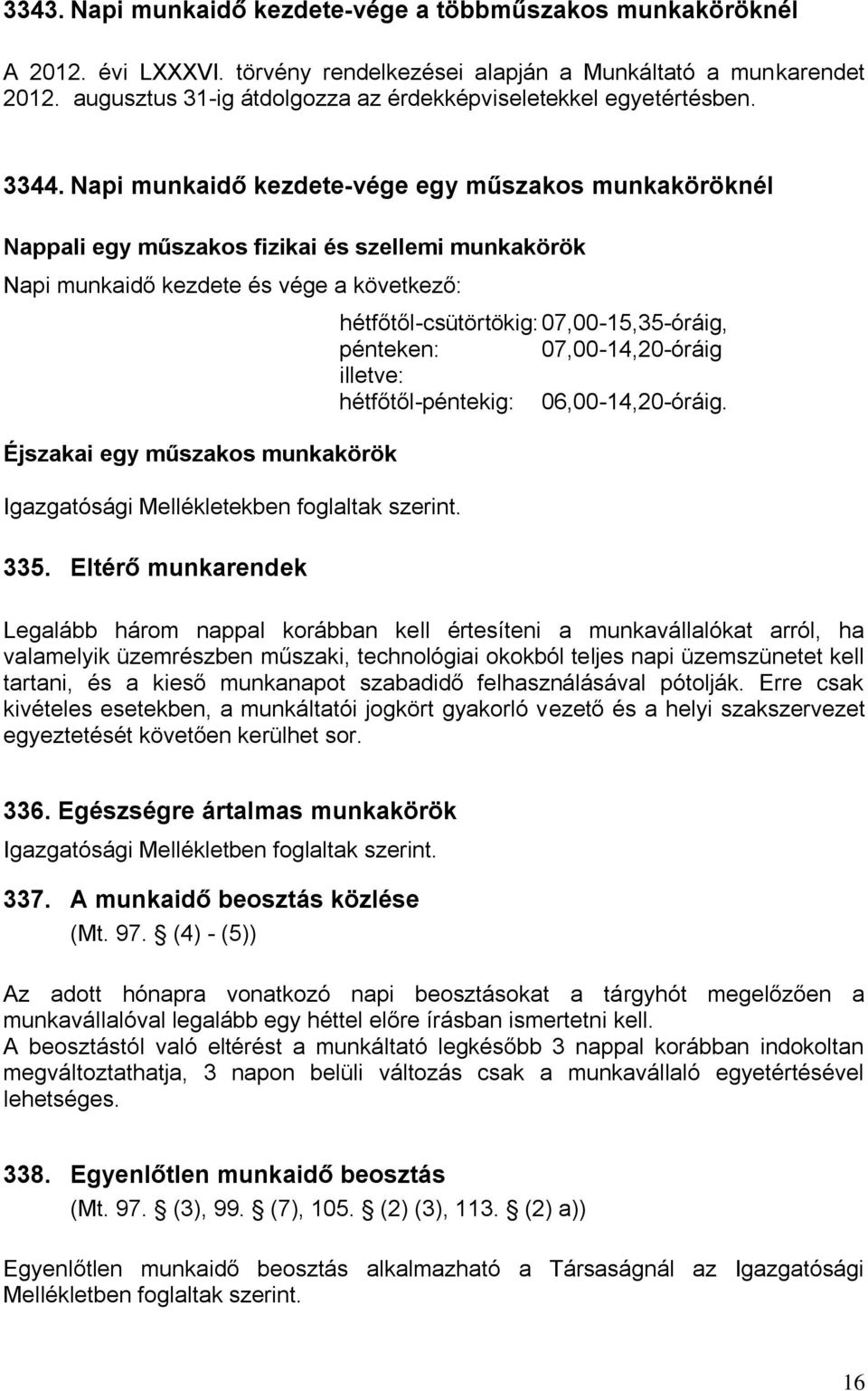 Napi munkaidő kezdete-vége egy műszakos munkaköröknél Nappali egy műszakos fizikai és szellemi munkakörök Napi munkaidő kezdete és vége a következő: Éjszakai egy műszakos munkakörök Igazgatósági