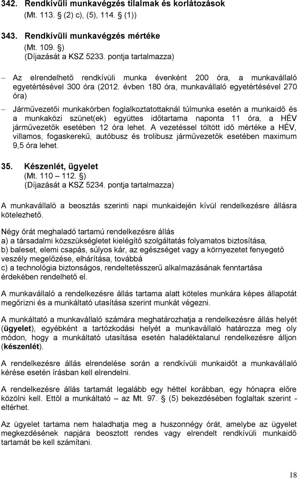 évben 180 óra, munkavállaló egyetértésével 270 óra) Járművezetői munkakörben foglalkoztatottaknál túlmunka esetén a munkaidő és a munkaközi szünet(ek) együttes időtartama naponta 11 óra, a HÉV