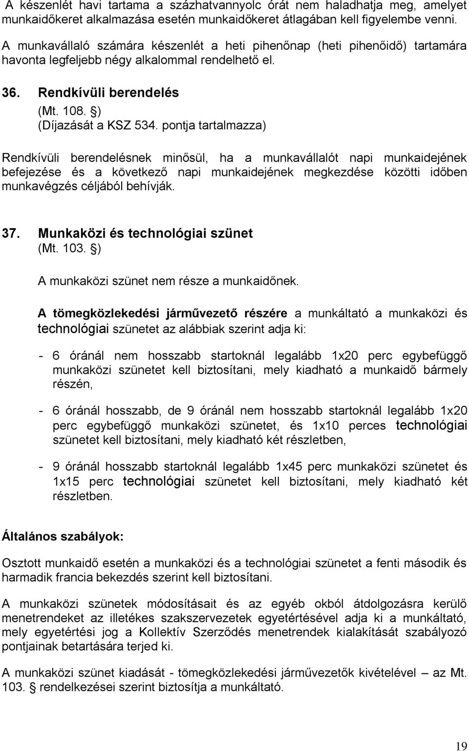 pontja tartalmazza) Rendkívüli berendelésnek minősül, ha a munkavállalót napi munkaidejének befejezése és a következő napi munkaidejének megkezdése közötti időben munkavégzés céljából behívják. 37.