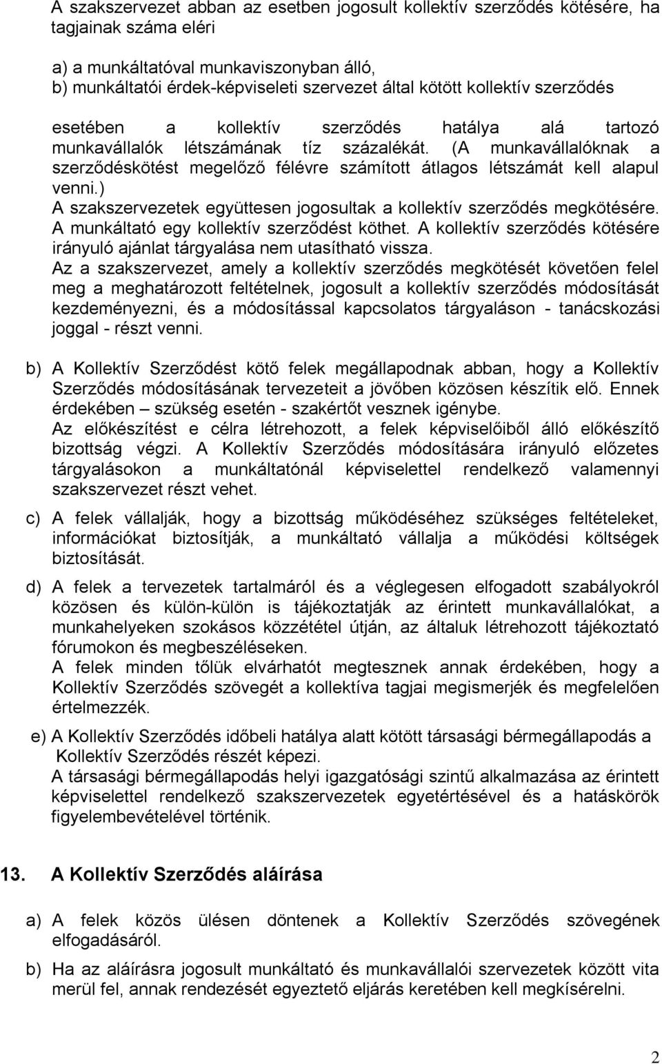 (A munkavállalóknak a szerződéskötést megelőző félévre számított átlagos létszámát kell alapul venni.) A szakszervezetek együttesen jogosultak a kollektív szerződés megkötésére.