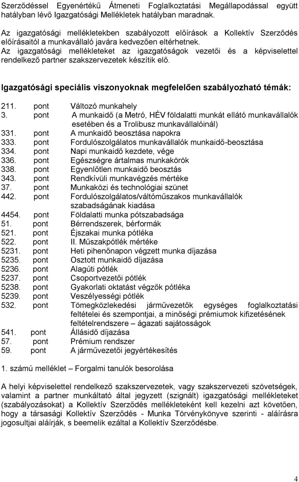 Az igazgatósági mellékleteket az igazgatóságok vezetői és a képviselettel rendelkező partner szakszervezetek készítik elő. Igazgatósági speciális viszonyoknak megfelelően szabályozható témák: 211.