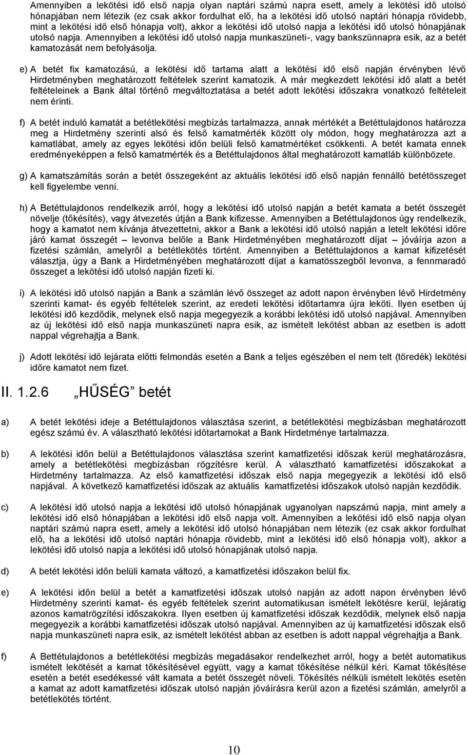 Amennyiben a lekötési idő utolsó napja munkaszüneti-, vagy bankszünnapra esik, az a betét kamatozását nem befolyásolja.