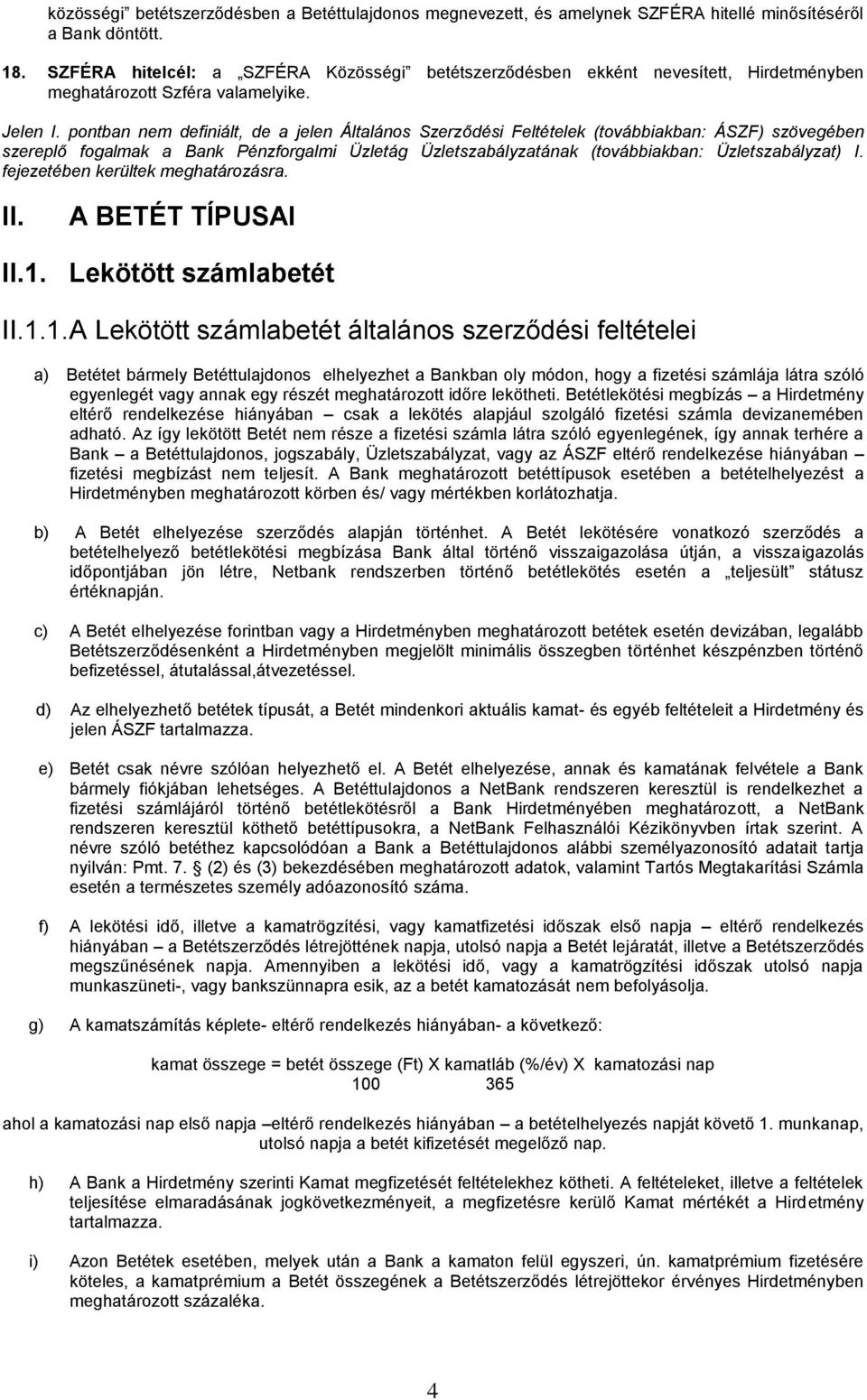 pontban nem definiált, de a jelen Általános Szerződési Feltételek (továbbiakban: ÁSZF) szövegében szereplő fogalmak a Bank Pénzforgalmi Üzletág Üzletszabályzatának (továbbiakban: Üzletszabályzat) I.