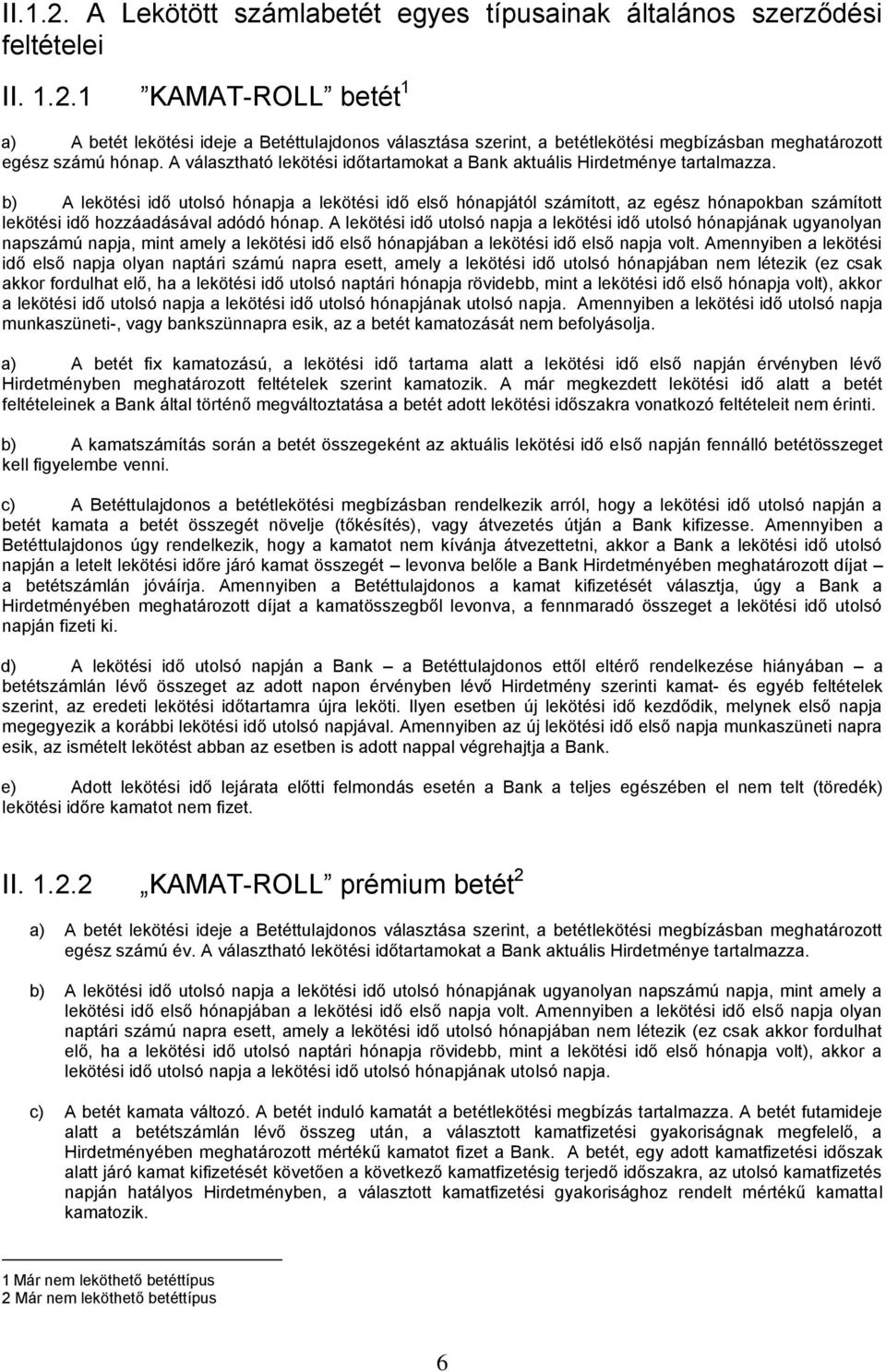 b) A lekötési idő utolsó hónapja a lekötési idő első hónapjától számított, az egész hónapokban számított lekötési idő hozzáadásával adódó hónap.