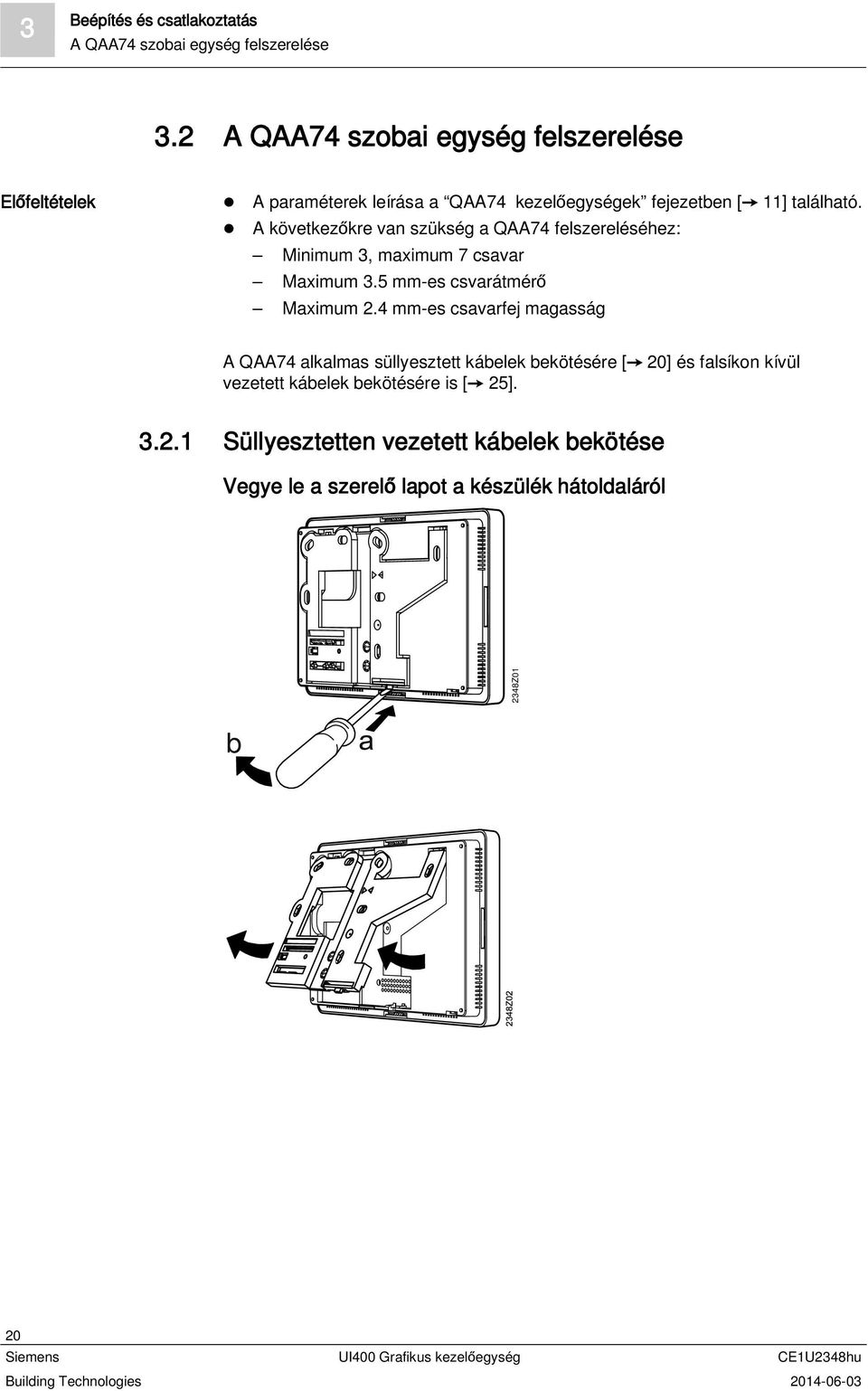 A következőkre van szükség a QAA74 felszereléséhez: Minimum 3, maximum 7 csavar Maximum 3.5 mm-es csvarátmérő Maximum 2.