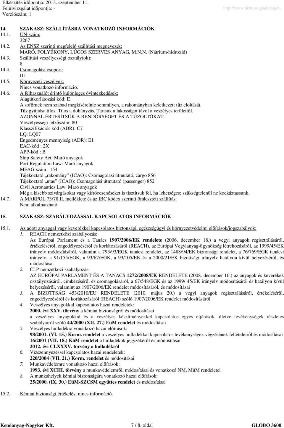 A felhasználót érintı különleges óvintézkedések: Alagútkorlátozási kód: E A sofırnek nem szabad megkísérelnie semmilyen, a rakományban keletkezett tőz eloltását. Tőz gyújtása tilos. Tilos a dohányzás.