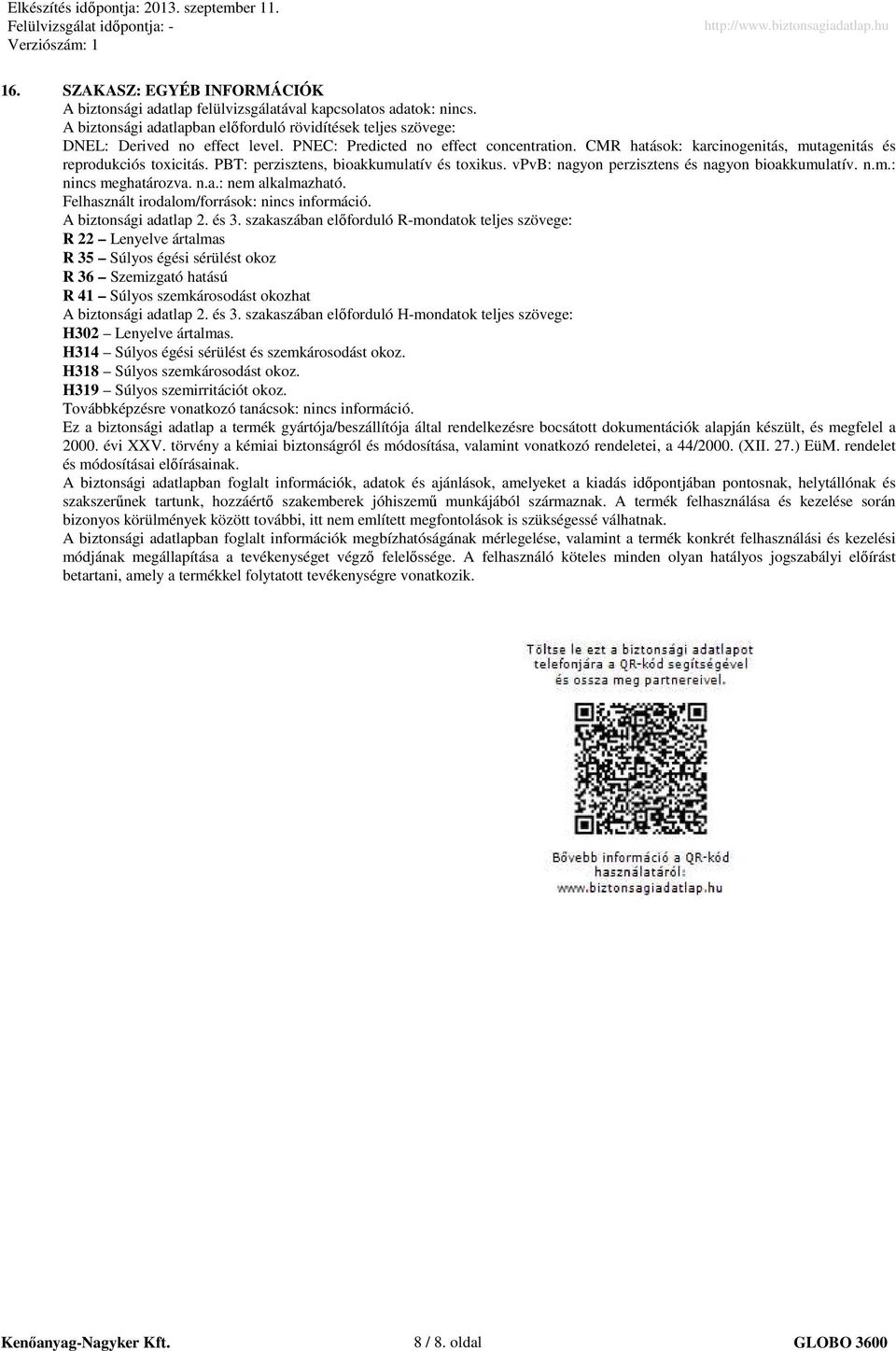 vpvb: nagyon perzisztens és nagyon bioakkumulatív. n.m.: nincs meghatározva. n.a.: nem alkalmazható. Felhasznált irodalom/források: nincs információ. A biztonsági adatlap 2. és 3.