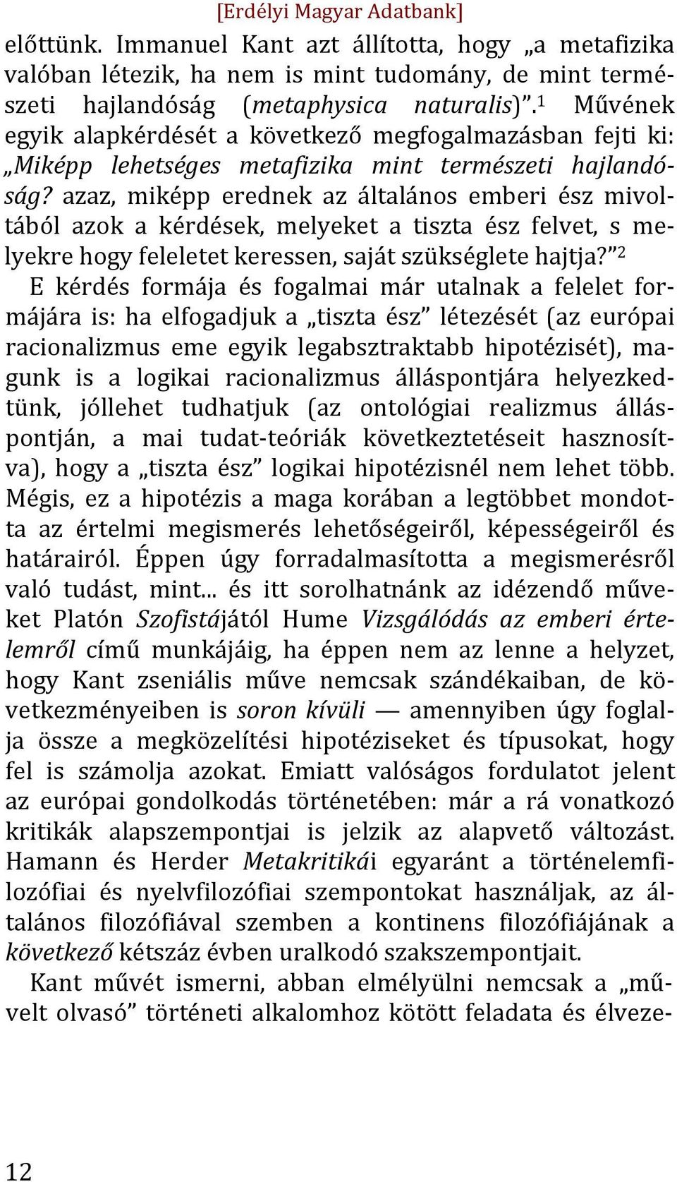 azaz, miképp erednek az általános emberi ész mivol- tából azok a kérdések, melyeket a tiszta ész felvet, s me- lyekre hogy feleletet keressen, saját szükséglete hajtja?