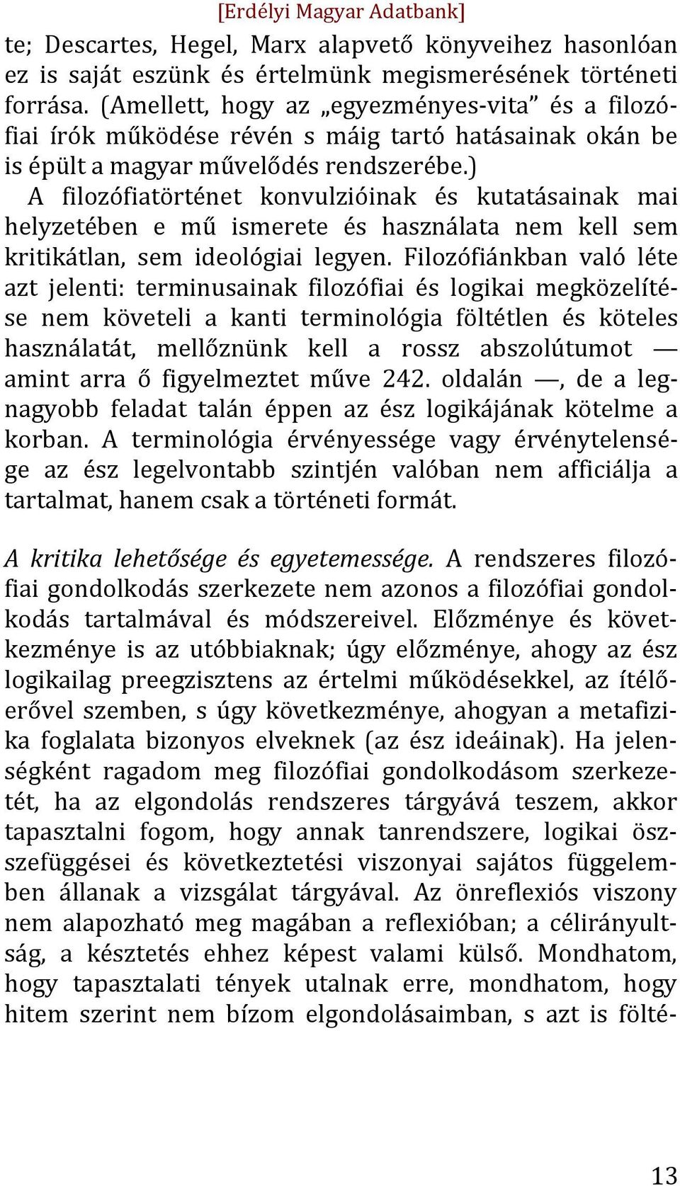 ) A filozófiatörténet konvulzióinak és kutatásainak mai helyzetében e mű ismerete és használata nem kell sem kritikátlan, sem ideológiai legyen.