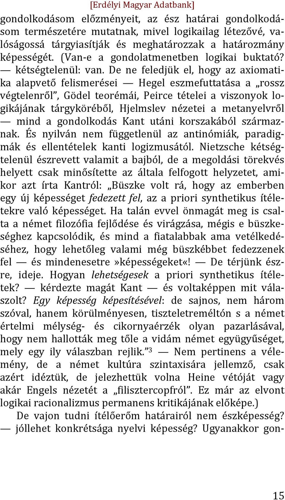 De ne feledjük el, hogy az axiomati- ka alapvető felismerései Hegel eszmefuttatása a rossz végtelenről, Gödel teorémái, Peirce tételei a viszonyok lo- gikájának tárgyköréből, Hjelmslev nézetei a