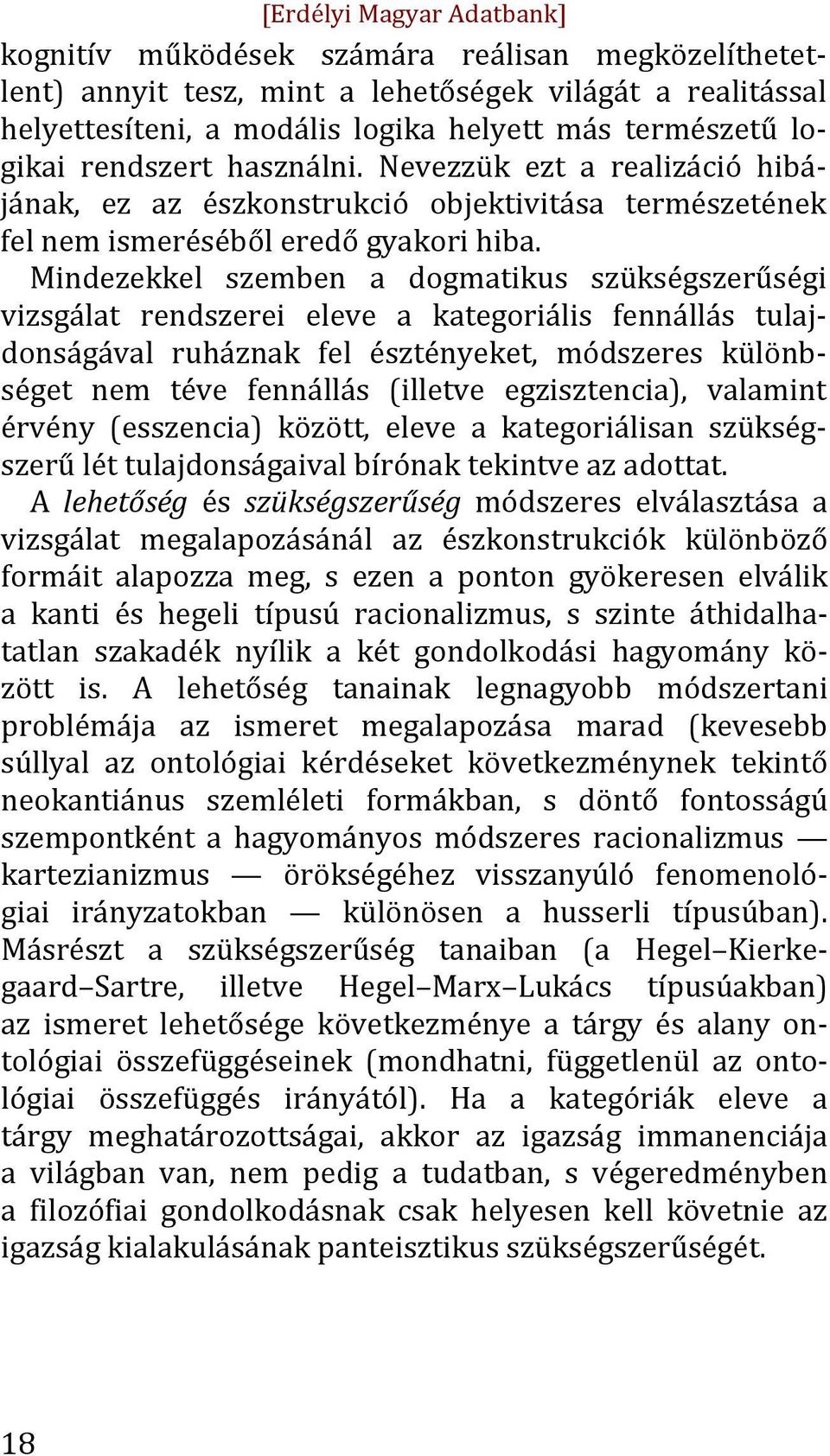 Mindezekkel szemben a dogmatikus szükségszerűségi vizsgálat rendszerei eleve a kategoriális fennállás tulaj- donságával ruháznak fel észtényeket, módszeres különb- séget nem téve fennállás (illetve