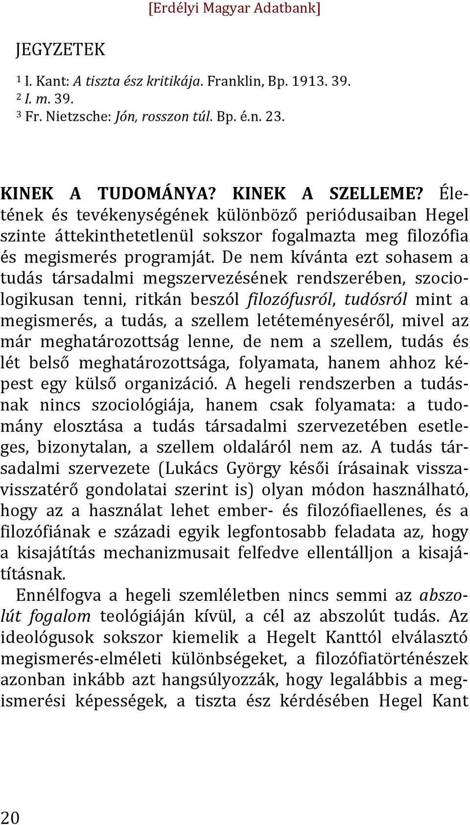 De nem kívánta ezt sohasem a tudás társadalmi megszervezésének rendszerében, szocio- logikusan tenni, ritkán beszól filozófusról, tudósról mint a megismerés, a tudás, a szellem letéteményeséről,