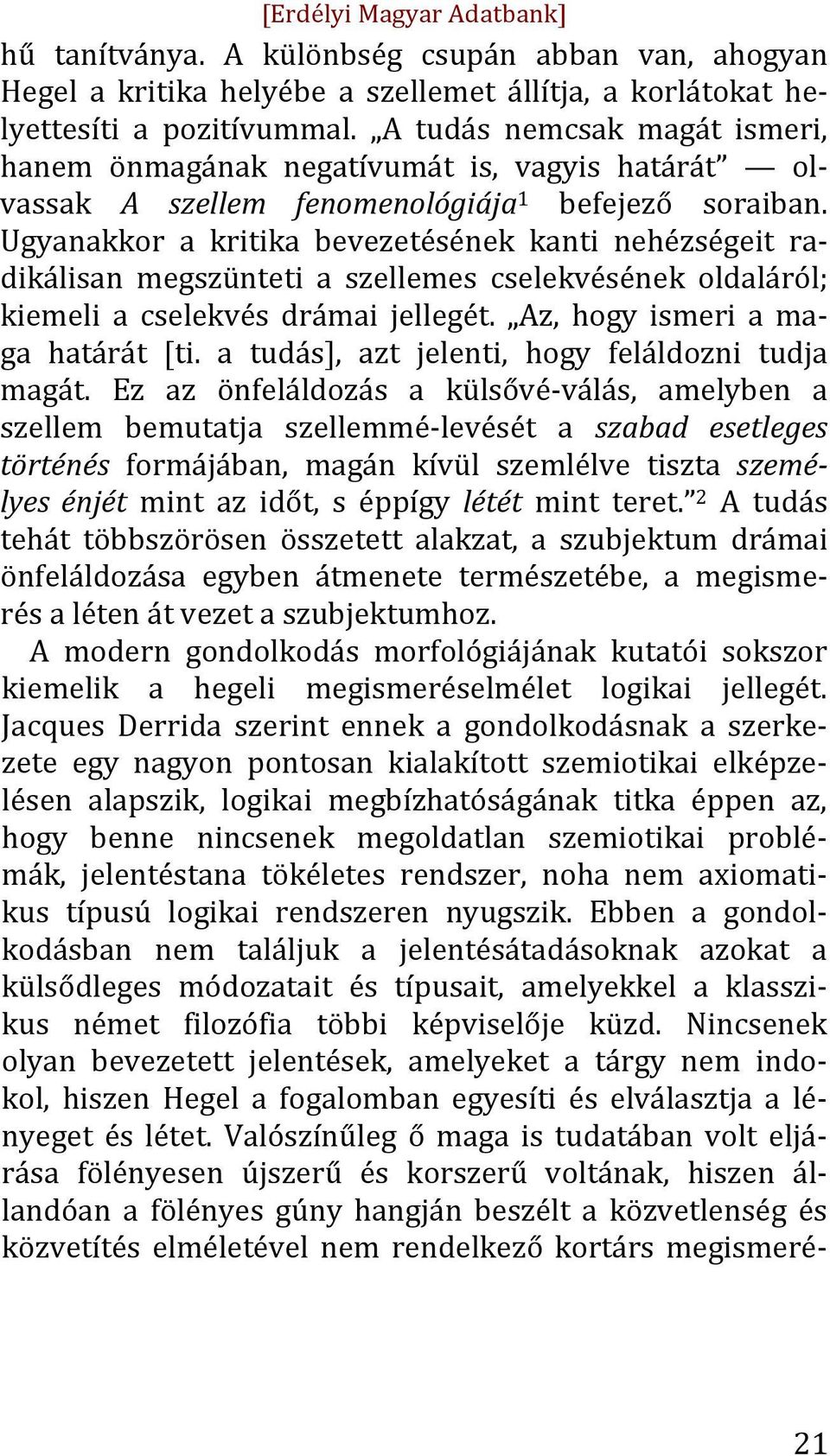 Ugyanakkor a kritika bevezetésének kanti nehézségeit ra- dikálisan megszünteti a szellemes cselekvésének oldaláról; kiemeli a cselekvés drámai jellegét. Az, hogy ismeri a ma- ga határát [ti.