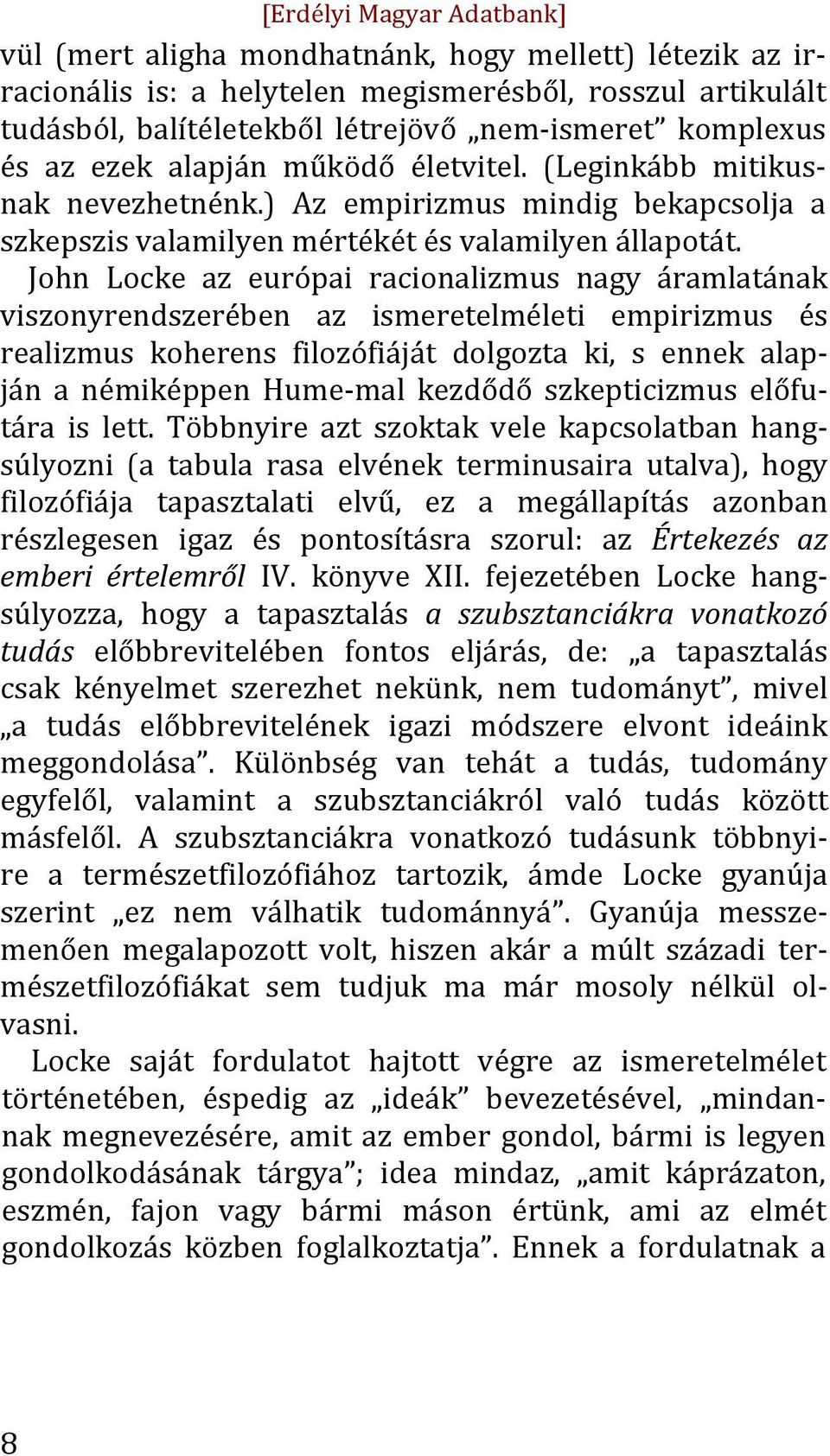 John Locke az európai racionalizmus nagy áramlatának viszonyrendszerében az ismeretelméleti empirizmus és realizmus koherens filozófiáját dolgozta ki, s ennek alap- ján a némiképpen Hume- mal kezdődő