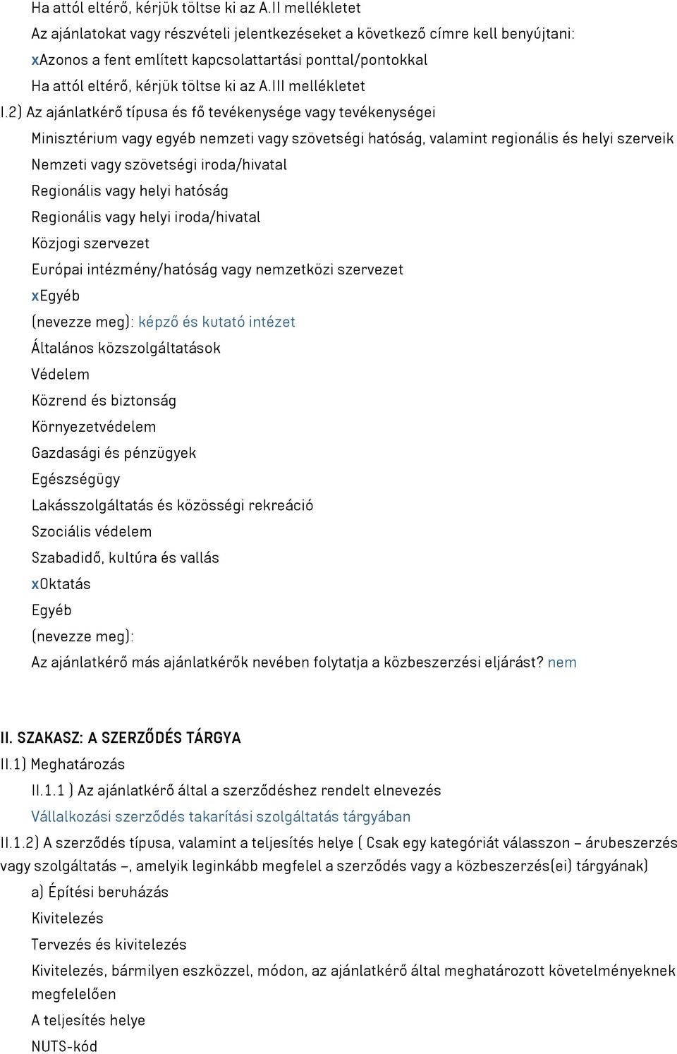 2) Az ajánlatkérő típusa és fő tevékenysége vagy tevékenységei Minisztérium vagy egyéb nemzeti vagy szövetségi hatóság, valamint regionális és helyi szerveik Nemzeti vagy szövetségi iroda/hivatal