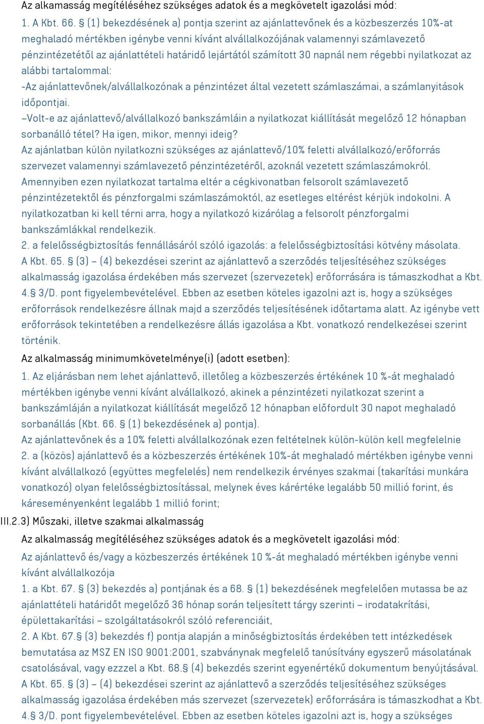 határidő lejártától számított 30 napnál nem régebbi nyilatkozat az alábbi tartalommal: -Az ajánlattevőnek/alvállalkozónak a pénzintézet által vezetett számlaszámai, a számlanyitások időpontjai.