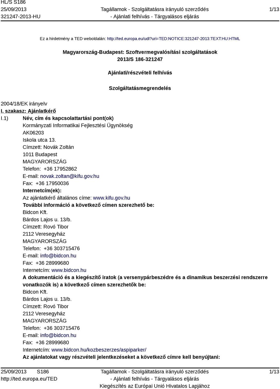 szakasz: Ajánlatkérő I.1) Név, cím és kapcsolattartási pont(ok) Kormányzati Informatikai Fejlesztési Ügynökség AK06203 Iskola utca 13.