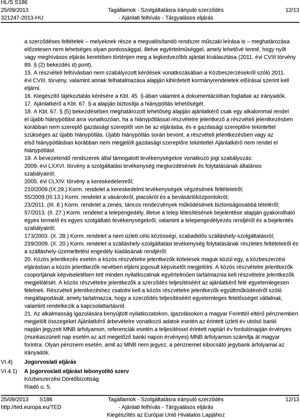 tenné, hogy nyílt vagy meghívásos eljárás keretében történjen meg a legkedvezőbb ajánlat kiválasztása (2011. évi CVIII törvény 89. (2) bekezdés d) pont). 15.