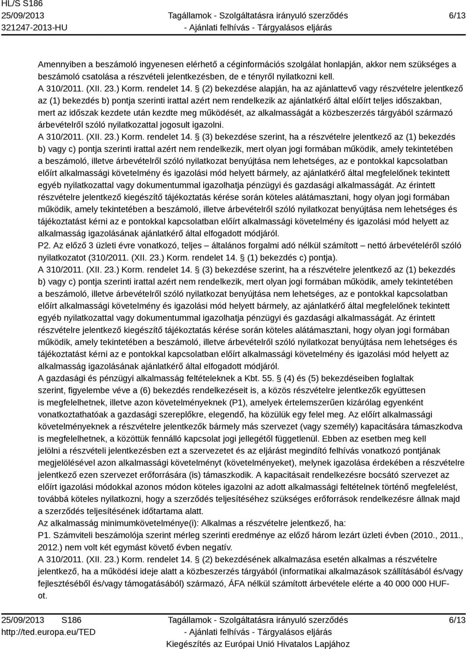 (2) bekezdése alapján, ha az ajánlattevő vagy részvételre jelentkező az (1) bekezdés b) pontja szerinti irattal azért nem rendelkezik az ajánlatkérő által előírt teljes időszakban, mert az időszak