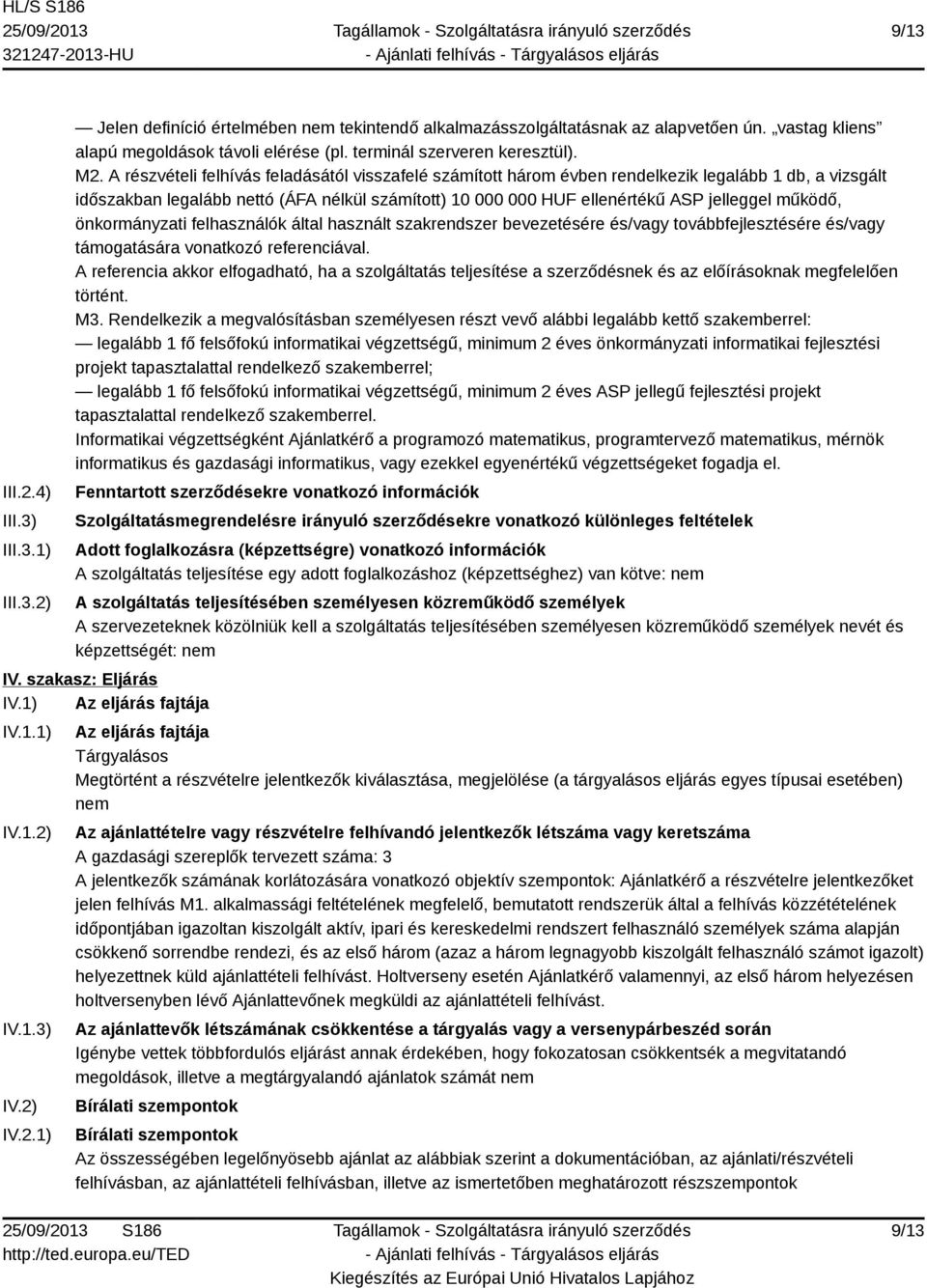 A részvételi felhívás feladásától visszafelé számított három évben rendelkezik legalább 1 db, a vizsgált időszakban legalább nettó (ÁFA nélkül számított) 10 000 000 HUF ellenértékű ASP jelleggel