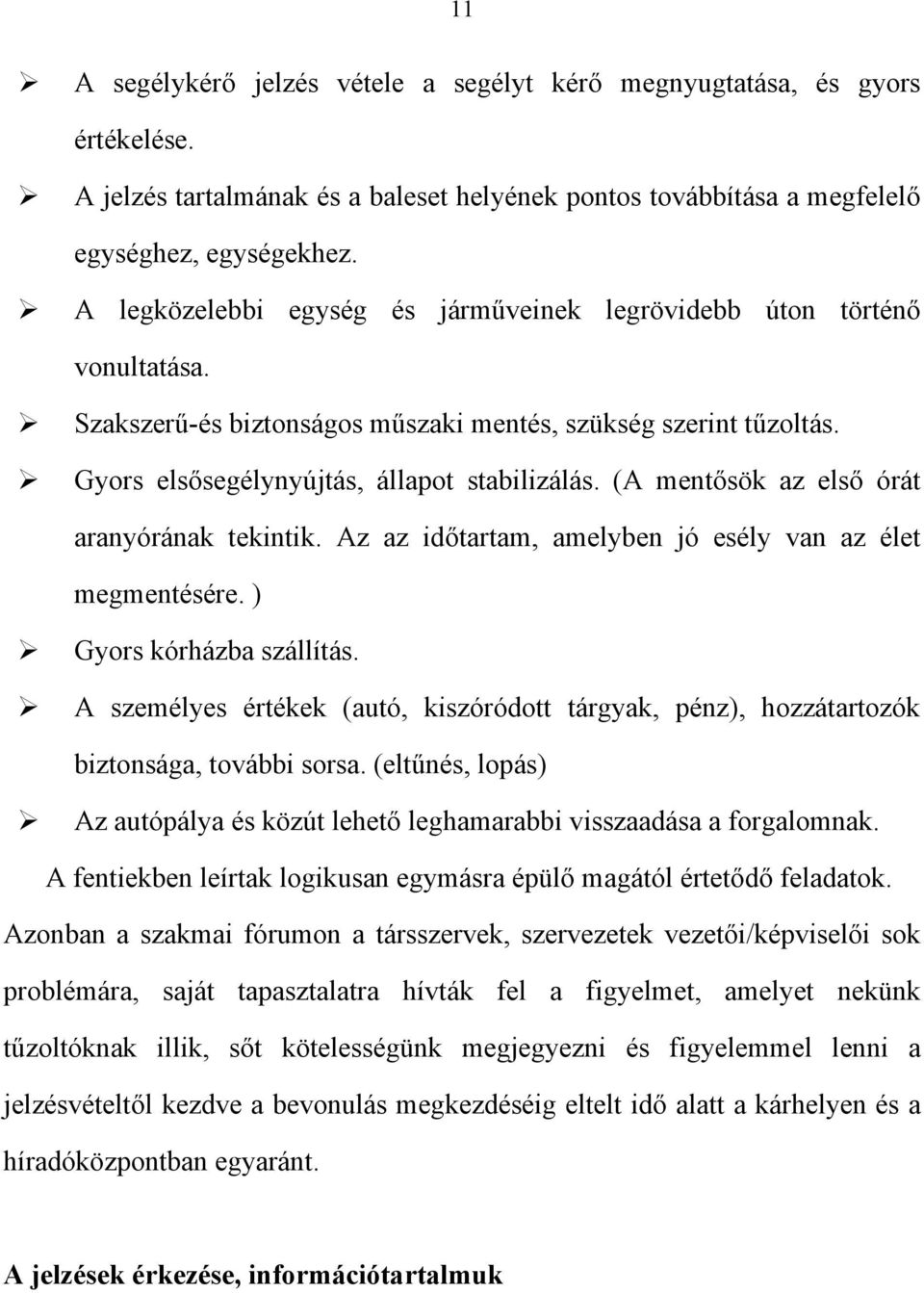 (A mentősök az első órát aranyórának tekintik. Az az időtartam, amelyben jó esély van az élet megmentésére. ) Gyors kórházba szállítás.