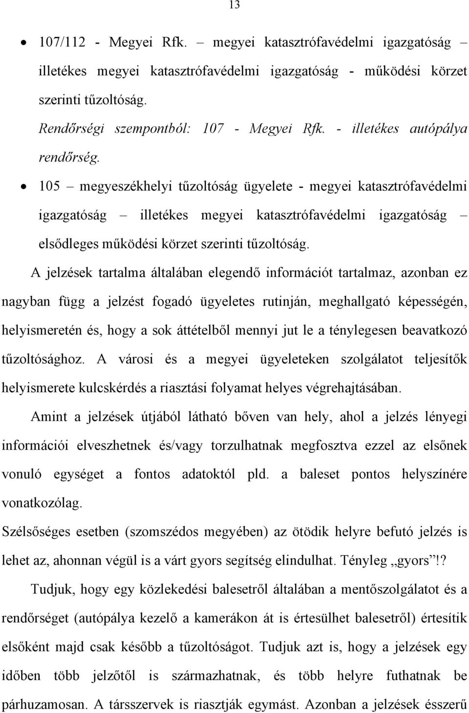 105 megyeszékhelyi tűzoltóság ügyelete - megyei katasztrófavédelmi igazgatóság illetékes megyei katasztrófavédelmi igazgatóság elsődleges működési körzet szerinti tűzoltóság.