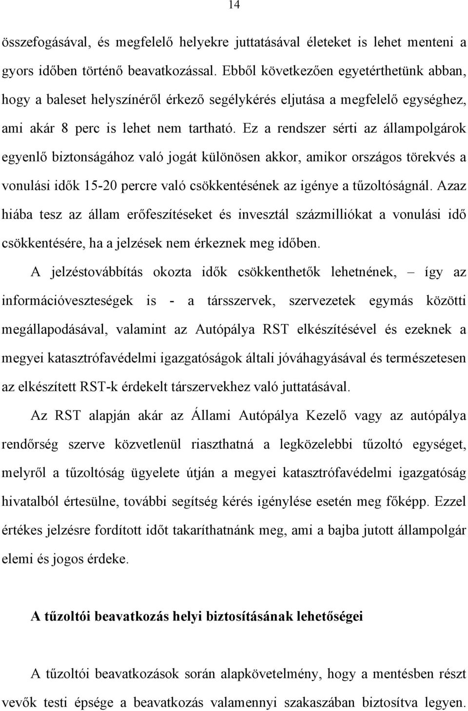 Ez a rendszer sérti az állampolgárok egyenlő biztonságához való jogát különösen akkor, amikor országos törekvés a vonulási idők 15-20 percre való csökkentésének az igénye a tűzoltóságnál.